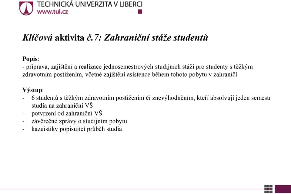 studenty s těžkým zdravotním postižením, včetně zajištění asistence během tohoto pobytu v zahraničí Výstup: - 6