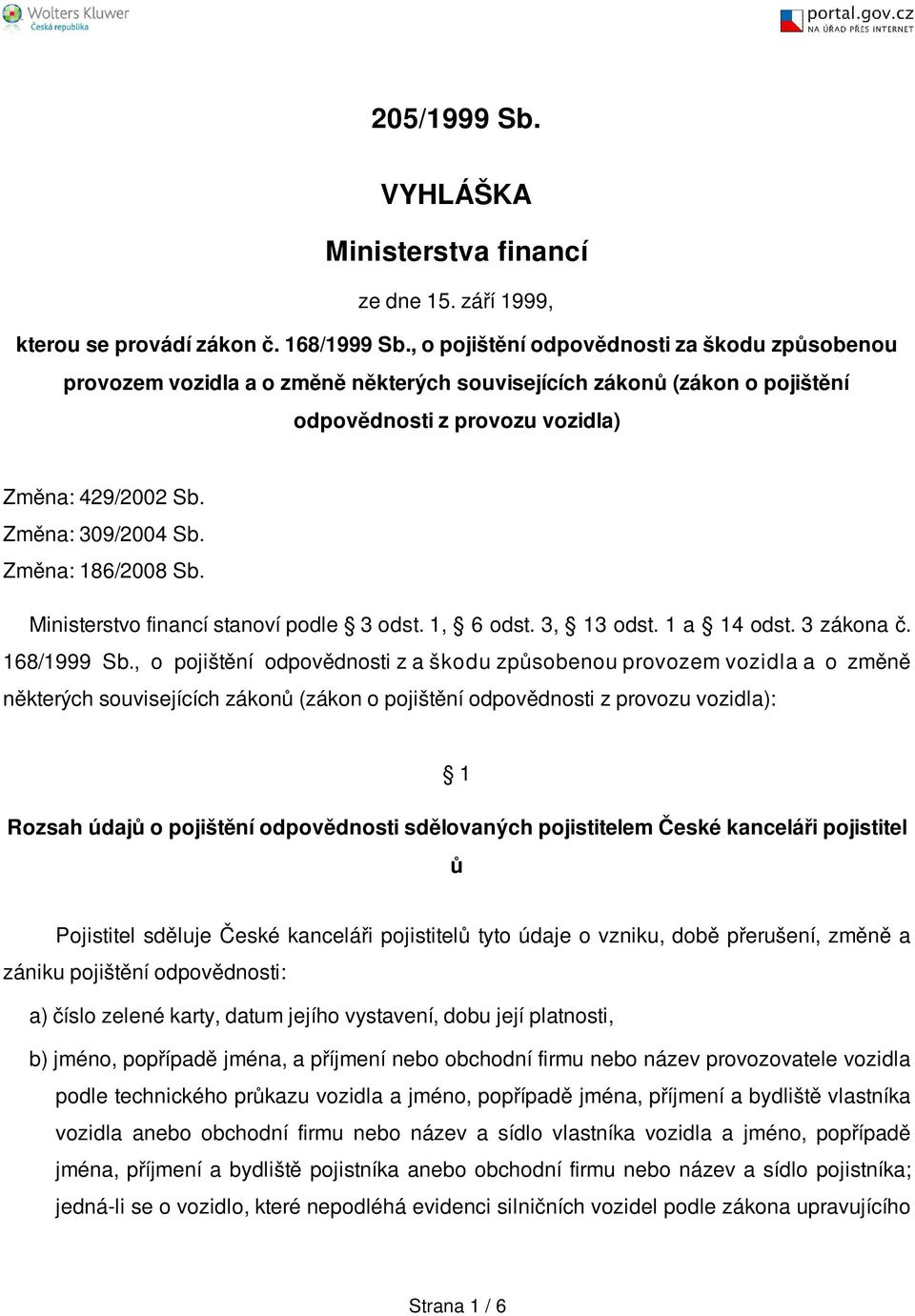 Změna: 186/2008 Sb. Ministerstvo financí stanoví podle 3 odst. 1, 6 odst. 3, 13 odst. 1 a 14 odst. 3 zákona č. 168/1999 Sb.