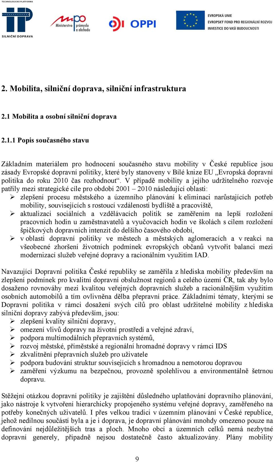 1 Popis současného stavu Základním materiálem pro hodnocení současného stavu mobility v České republice jsou zásady Evropské dopravní politiky, které byly stanoveny v Bílé knize EU Evropská dopravní