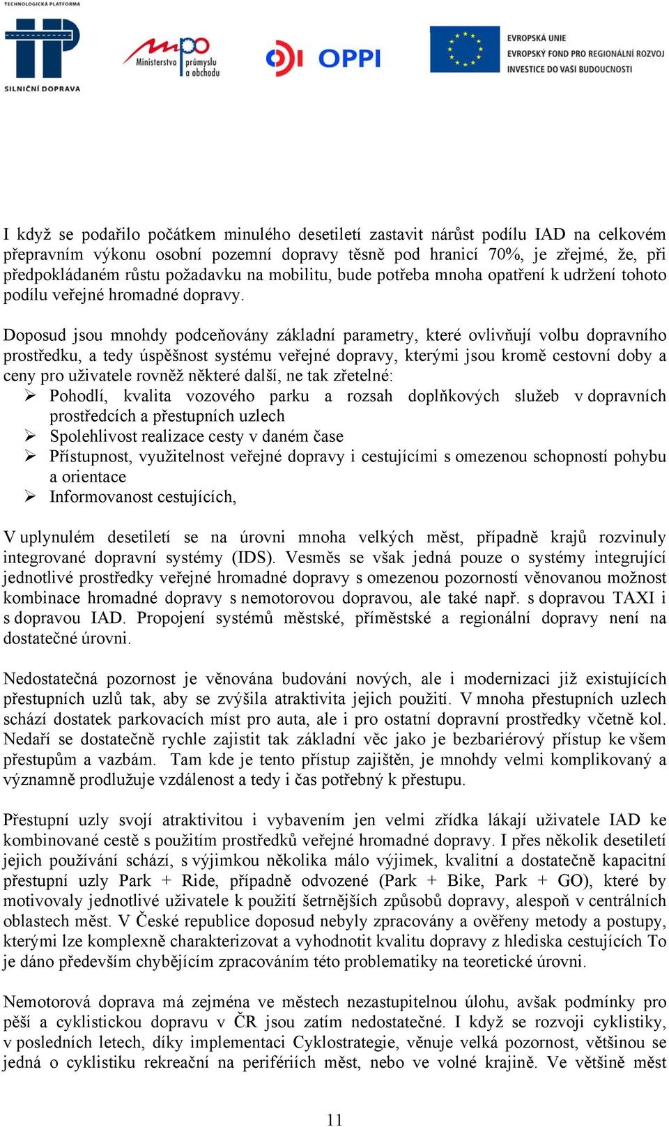 Doposud jsou mnohdy podceňovány základní parametry, které ovlivňují volbu dopravního prostředku, a tedy úspěšnost systému veřejné dopravy, kterými jsou kromě cestovní doby a ceny pro uživatele rovněž