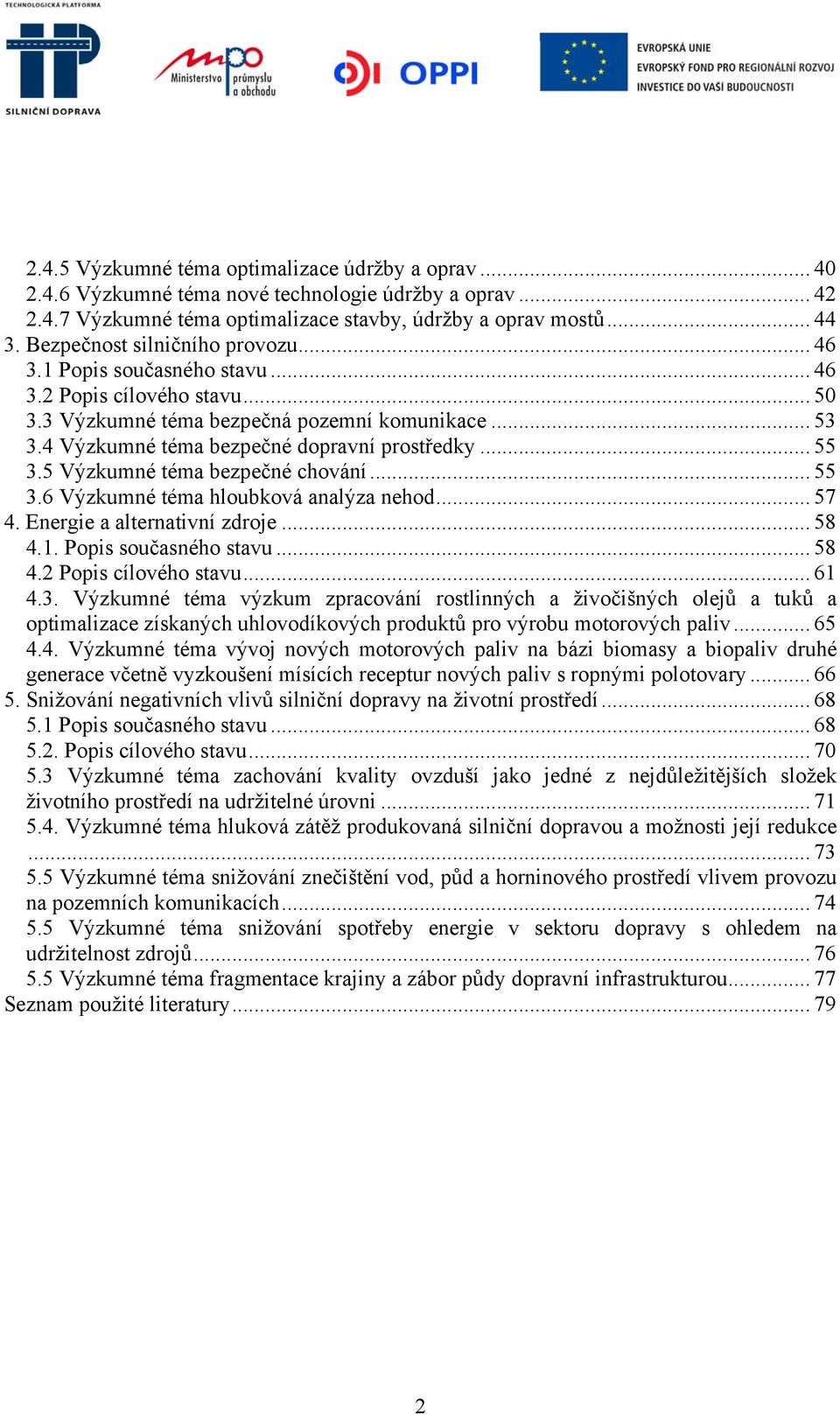 .. 55 3.5 Výzkumné téma bezpečné chování... 55 3.6 Výzkumné téma hloubková analýza nehod... 57 4. Energie a alternativní zdroje... 58 4.1. Popis současného stavu... 58 4.2 Popis cílového stavu... 61 4.