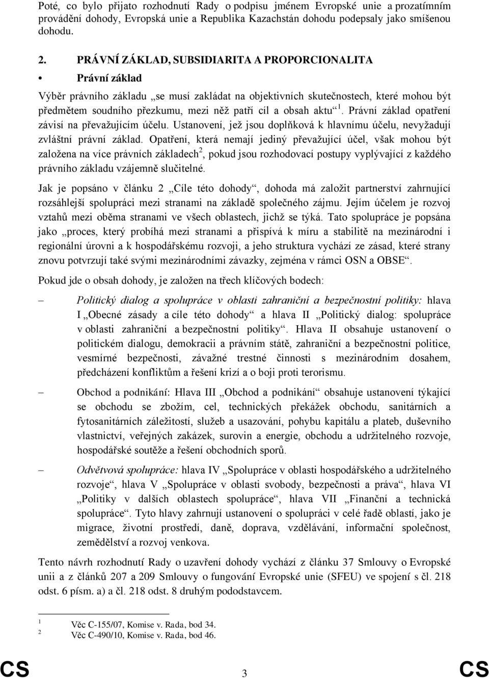 obsah aktu 1. Právní základ opatření závisí na převažujícím účelu. Ustanovení, jež jsou doplňková k hlavnímu účelu, nevyžadují zvláštní právní základ.