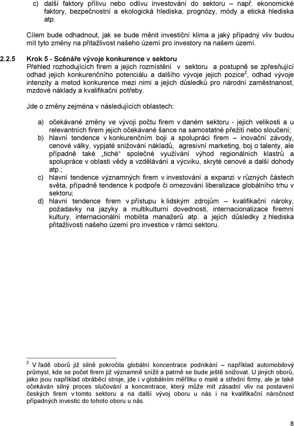 2.5 Krok 5 - Scénáře vývoje konkurence v Přehled rozhodujících firem a jejich rozmístění v a postupně se zpřesňující odhad jejich konkurenčního potenciálu a dalšího vývoje jejich pozice 2, odhad