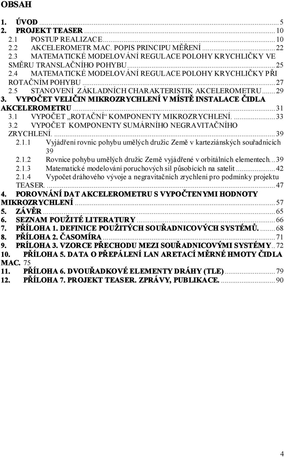 VYPOČET KOMPONENTY SUMÁRNÍHO NEGRAVITAČNÍHO ZRYCHLENÍ....39.1.1 Vyjádření rovnic pohybu umělých družic Země v karteziánských souřadnicích 39.1. Rovnice pohybu umělých družic Země vyjádřené v orbitálních elementech.