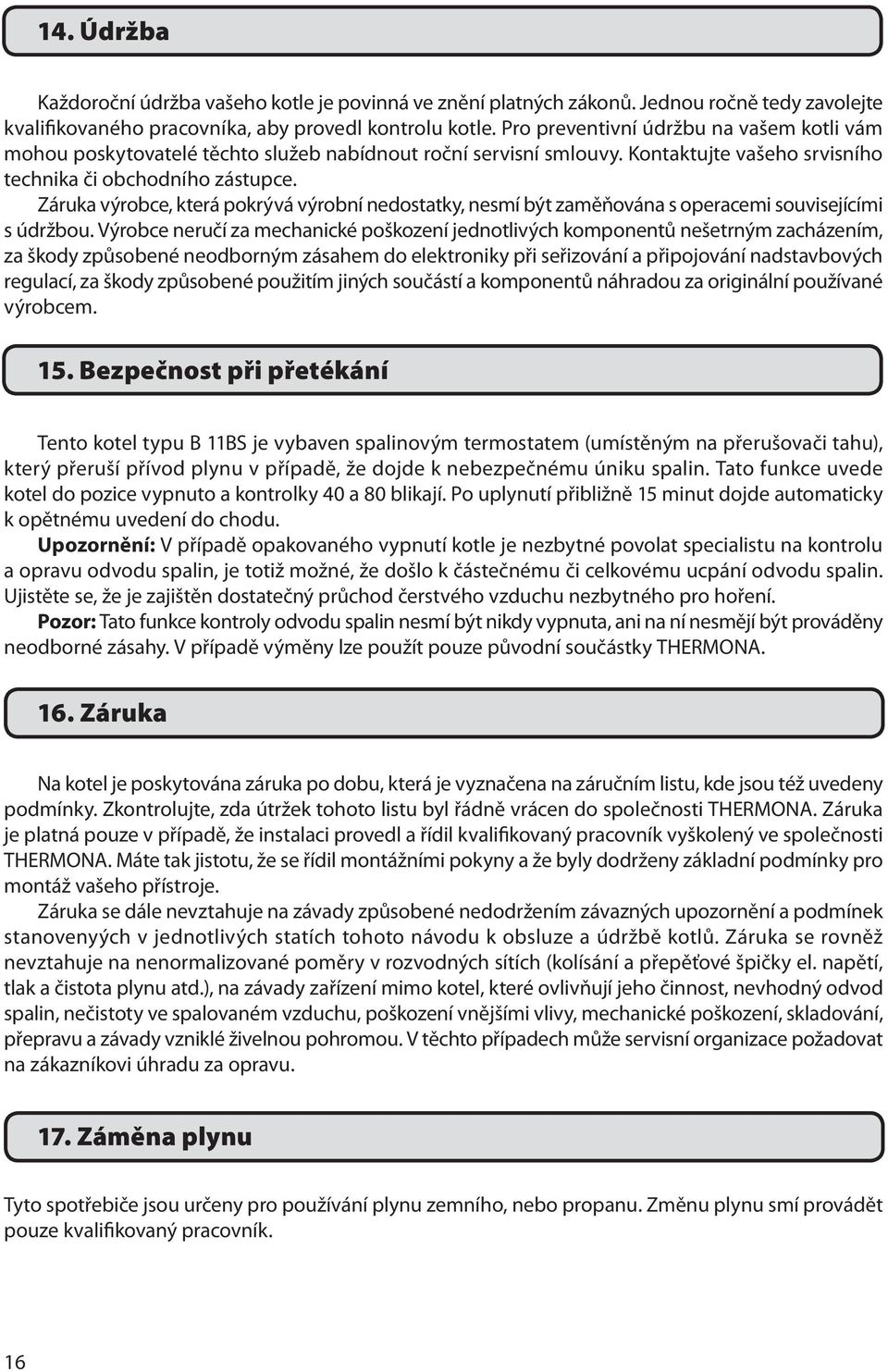 Záruka výrobce, která pokrývá výrobní nedostatky, nesmí být zaměňována s operacemi souvisejícími s údržbou.