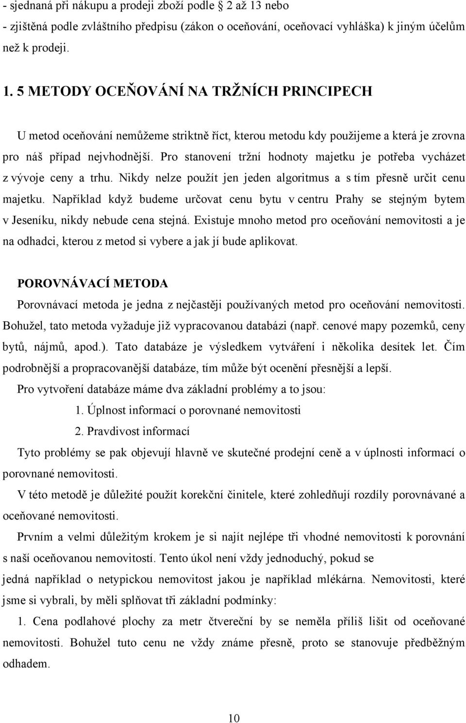 5 METODY OCEŇOVÁNÍ NA TRŽNÍCH PRINCIPECH U metod oceňování nemůžeme striktně říct, kterou metodu kdy použijeme a která je zrovna pro náš případ nejvhodnější.