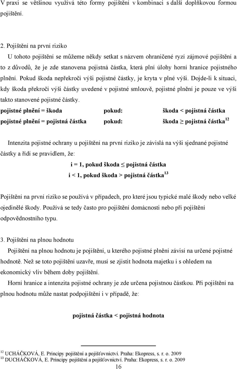 pojistného plnění. Pokud škoda nepřekročí výši pojistné částky, je kryta v plné výši.