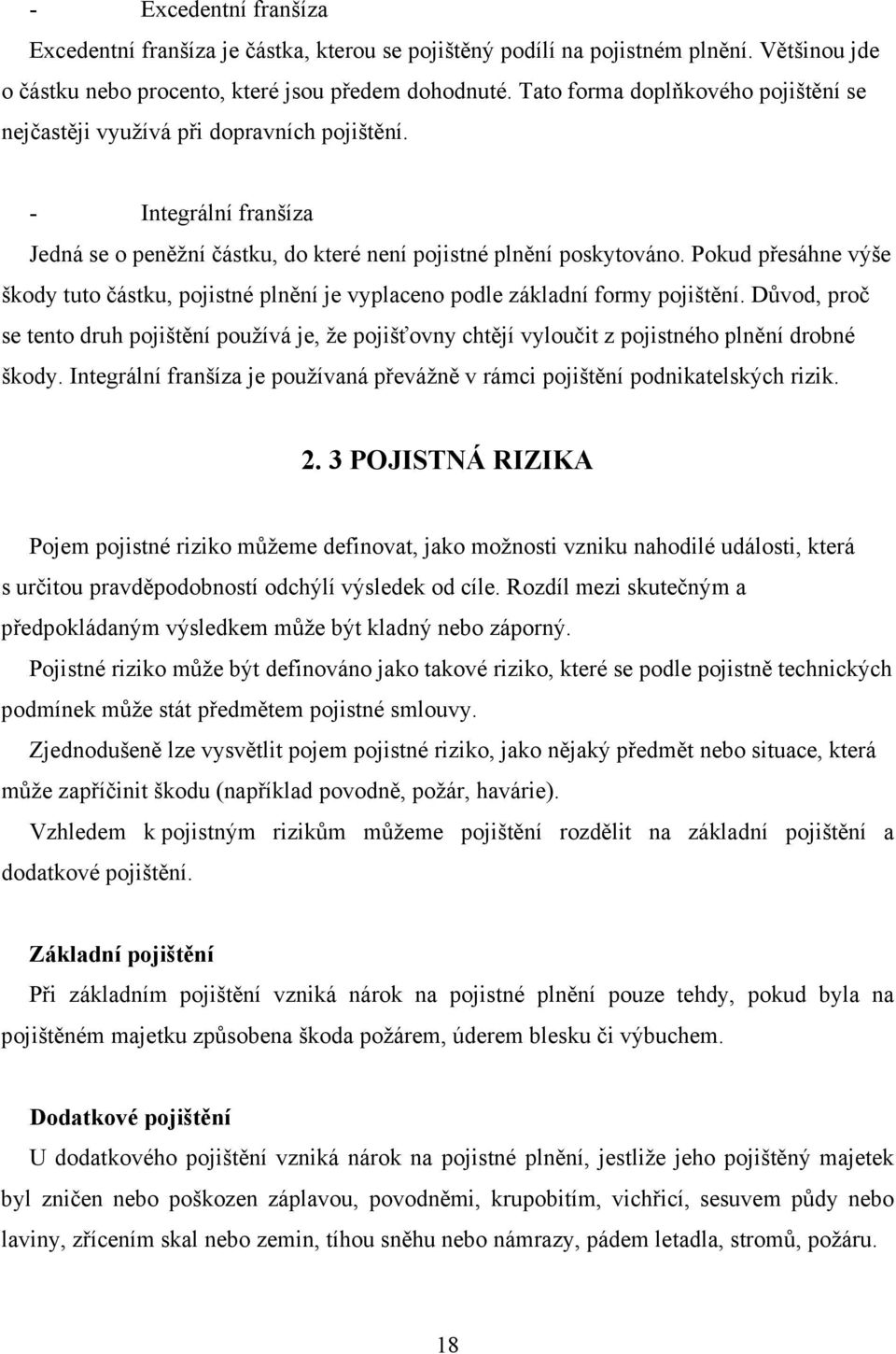 Pokud přesáhne výše škody tuto částku, pojistné plnění je vyplaceno podle základní formy pojištění.