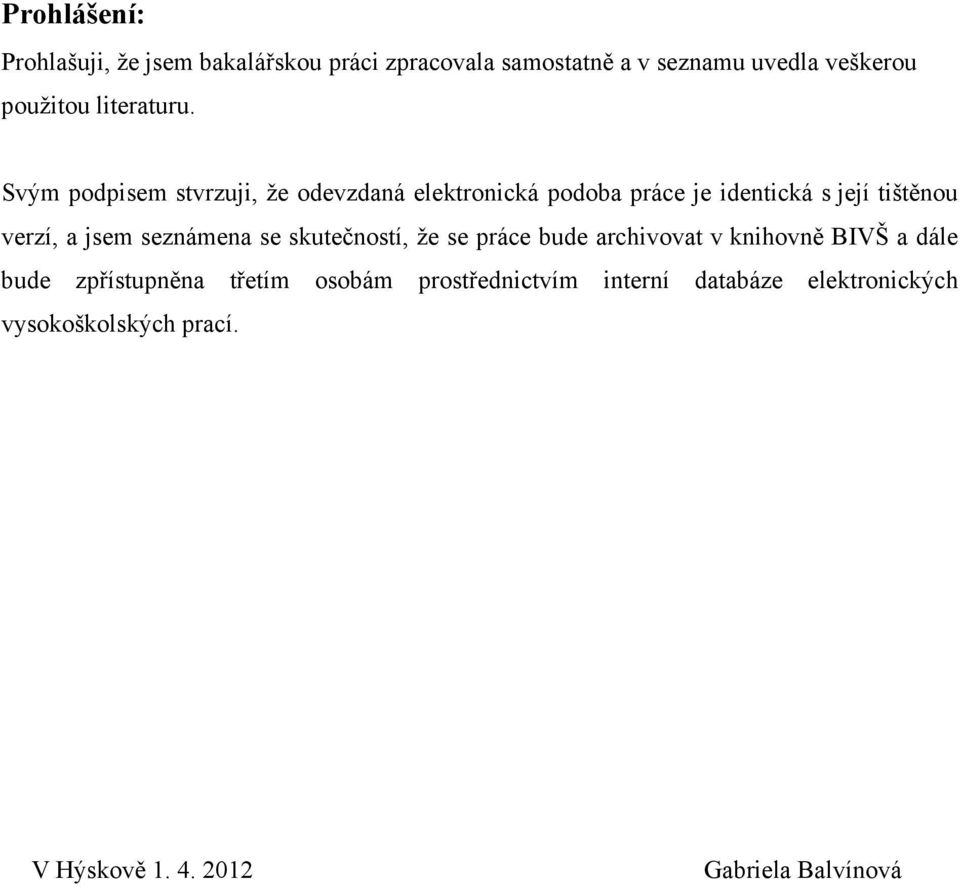 Svým podpisem stvrzuji, že odevzdaná elektronická podoba práce je identická s její tištěnou verzí, a jsem