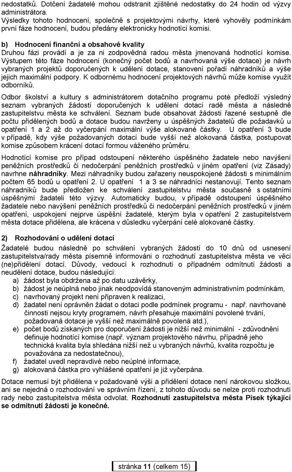 b) Hodnocení finanční a obsahové kvality Druhou fázi provádí a je za ni zodpovědná radou města jmenovaná hodnotící komise.