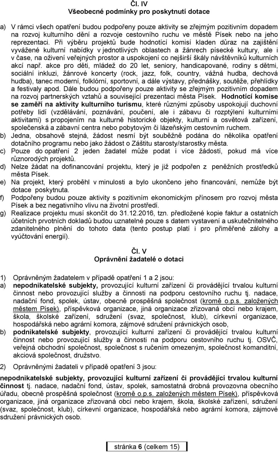 Při výběru projektů bude hodnotící komisí kladen důraz na zajištění vyvážené kulturní nabídky v jednotlivých oblastech a žánrech písecké kultury, ale i v čase, na oživení veřejných prostor a