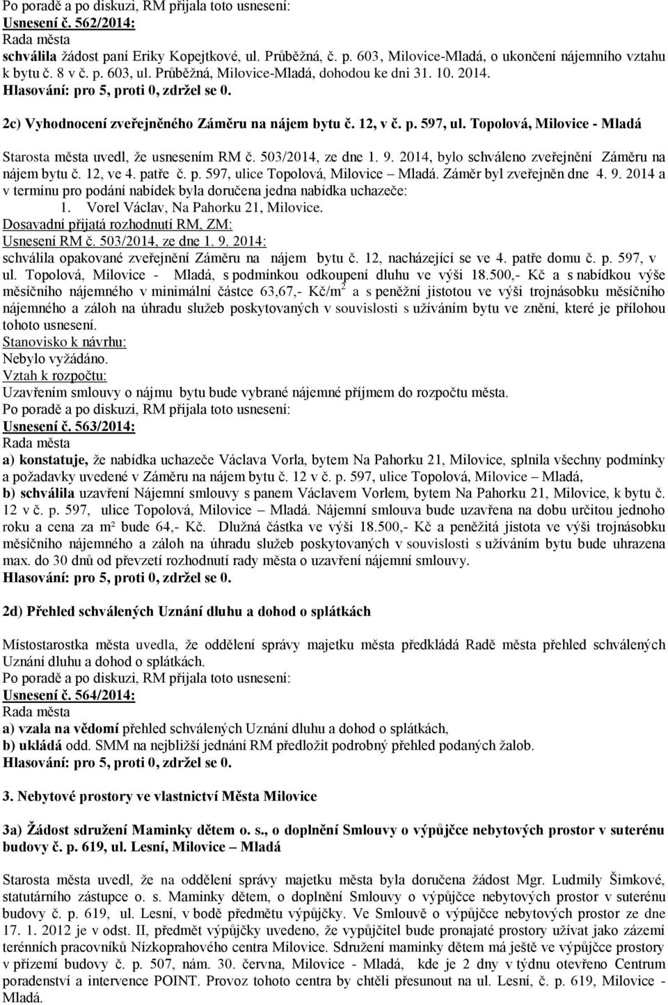 503/2014, ze dne 1. 9. 2014, bylo schváleno zveřejnění Záměru na nájem bytu č. 12, ve 4. patře č. p. 597, ulice Topolová, Milovice Mladá. Záměr byl zveřejněn dne 4. 9. 2014 a v termínu pro podání nabídek byla doručena jedna nabídka uchazeče: 1.