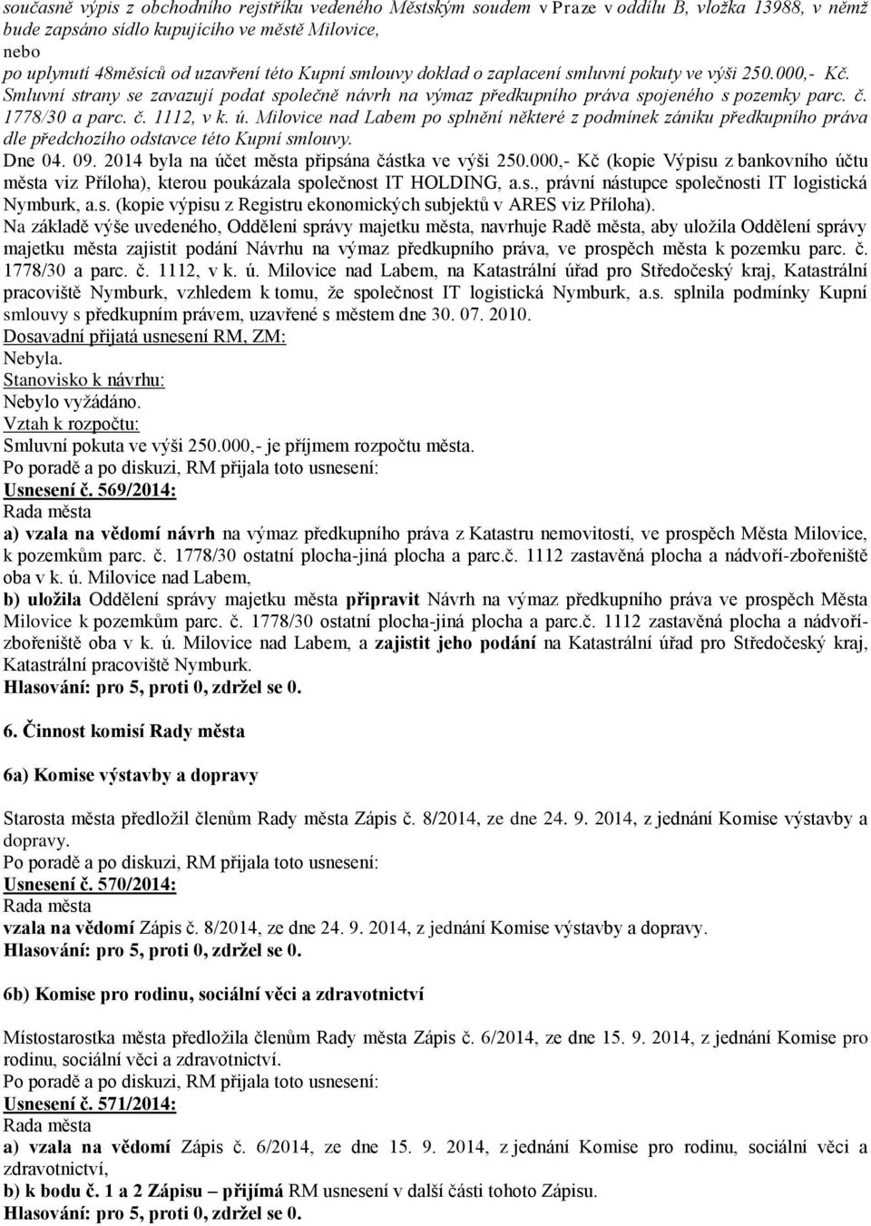 ú. Milovice nad Labem po splnění některé z podmínek zániku předkupního práva dle předchozího odstavce této Kupní smlouvy. Dne 04. 09. 2014 byla na účet města připsána částka ve výši 250.