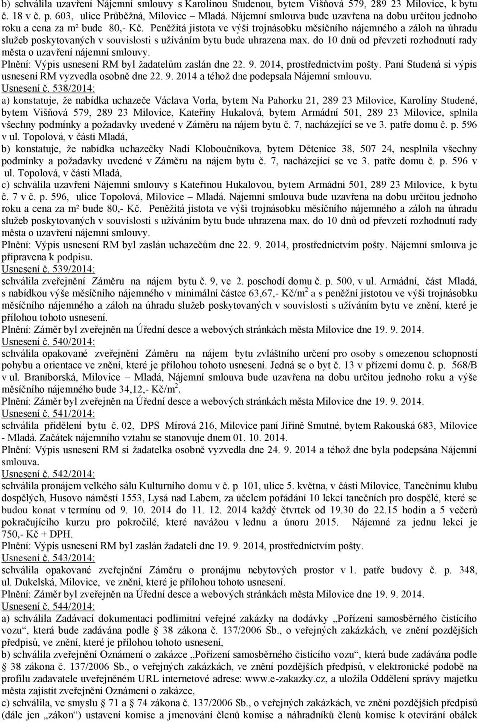 Peněžitá jistota ve výši trojnásobku měsíčního nájemného a záloh na úhradu služeb poskytovaných v souvislosti s užíváním bytu bude uhrazena max.