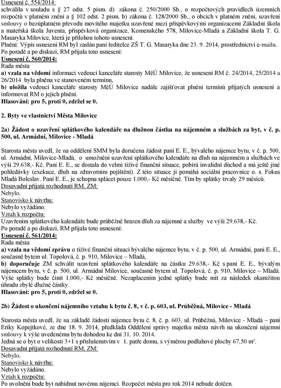 Komenského 578, Milovice-Mladá a Základní škola T. G. Masaryka Milovice, která je přílohou tohoto usnesení. Plnění: Výpis usnesení RM byl zaslán paní ředitelce ZŠ T. G. Masaryka dne 23. 9.