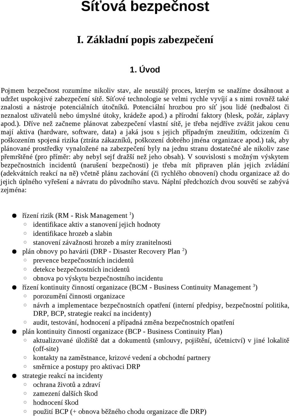 Potenciální hrozbou pro síť jsou lidé (nedbalost či neznalost uživatelů nebo úmyslné útoky, krádeže apod.) 