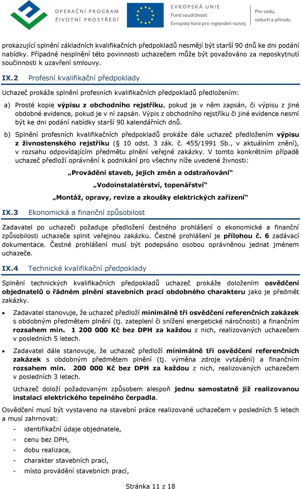 2 Profesní kvalifikační předpoklady Uchazeč prokáže splnění profesních kvalifikačních předpokladů předložením: a) Prosté kopie výpisu z obchodního rejstříku, pokud je v něm zapsán, či výpisu z jiné