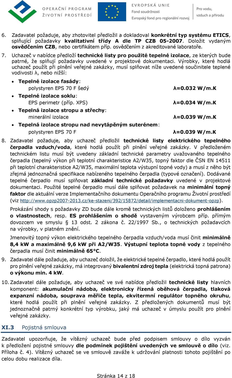 Uchazeč v nabídce předloží technické listy pro použité tepelné izolace, ze kterých bude patrné, že splňují požadavky uvedené v projektové dokumentaci.