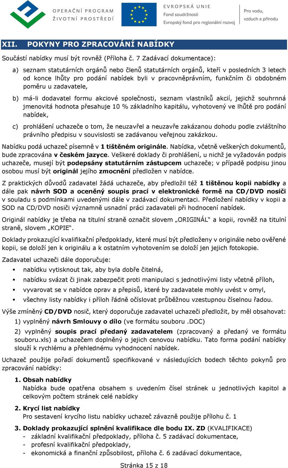 poměru u zadavatele, b) má-li dodavatel formu akciové společnosti, seznam vlastníků akcií, jejichž souhrnná jmenovitá hodnota přesahuje 10 % základního kapitálu, vyhotovený ve lhůtě pro podání