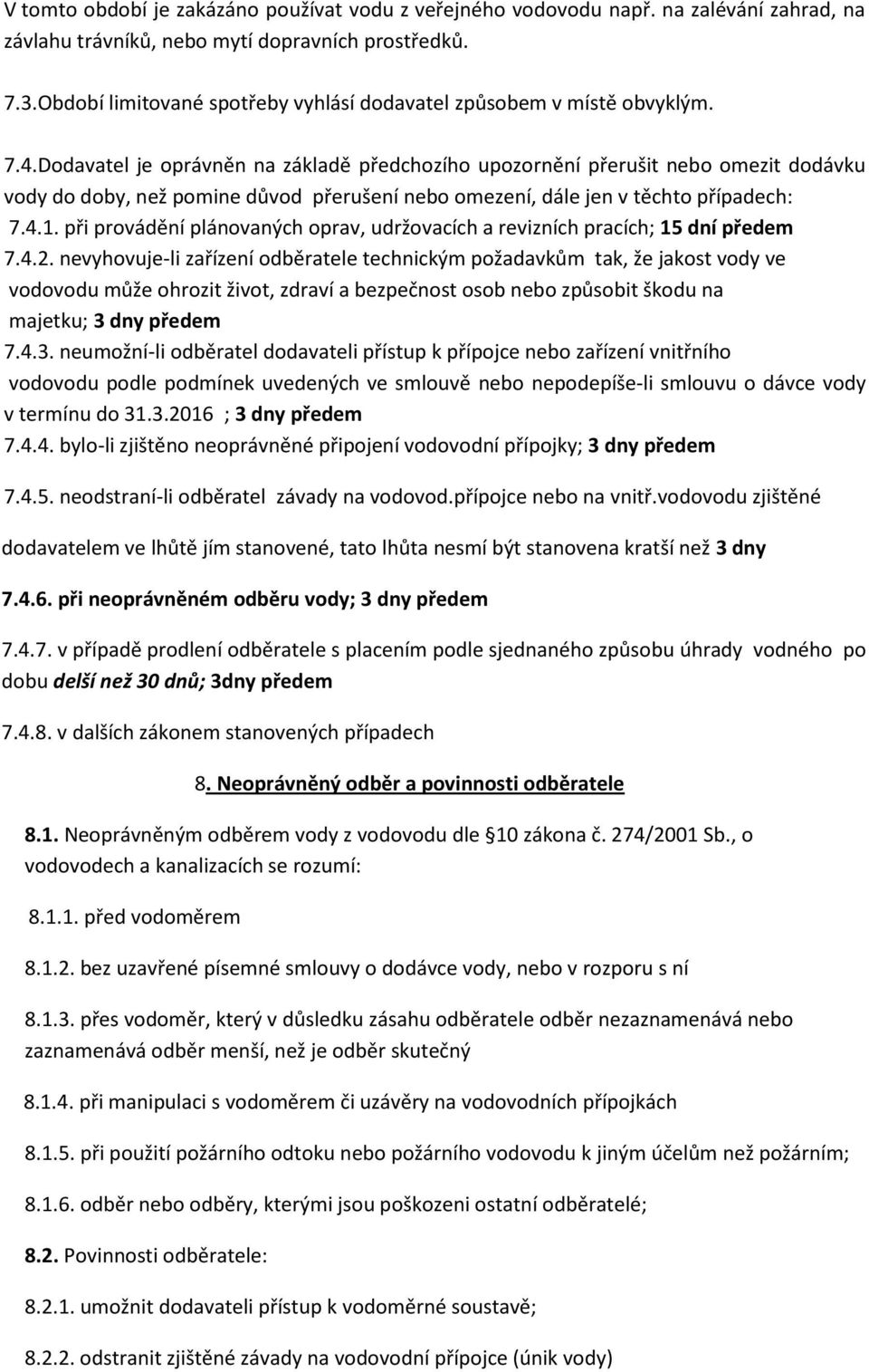 Dodavatel je oprávněn na základě předchozího upozornění přerušit nebo omezit dodávku vody do doby, než pomine důvod přerušení nebo omezení, dále jen v těchto případech: 7.4.1.