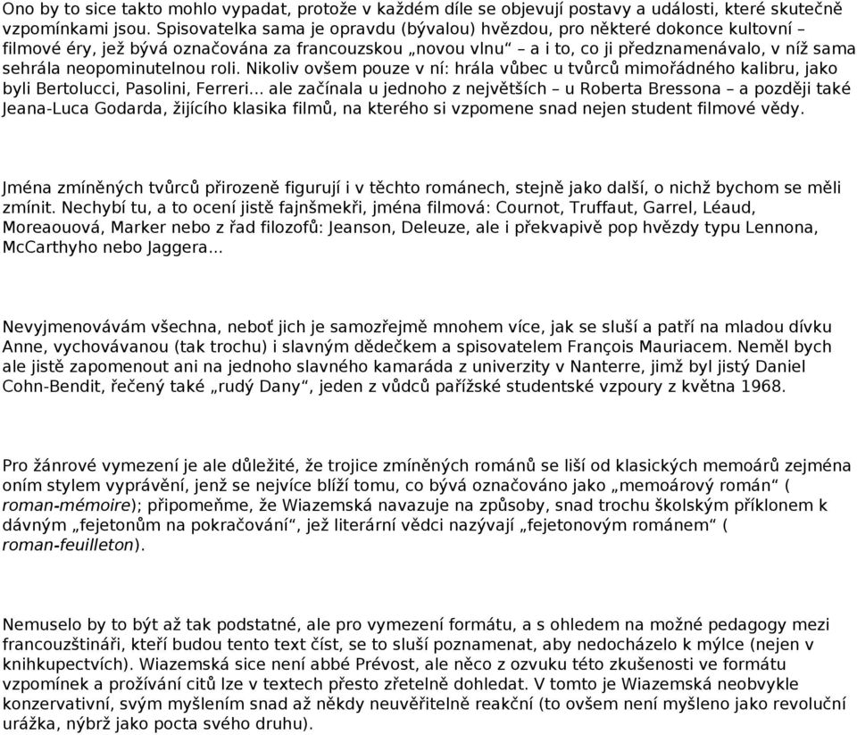neopominutelnou roli. Nikoliv ovšem pouze v ní: hrála vůbec u tvůrců mimořádného kalibru, jako byli Bertolucci, Pasolini, Ferreri.