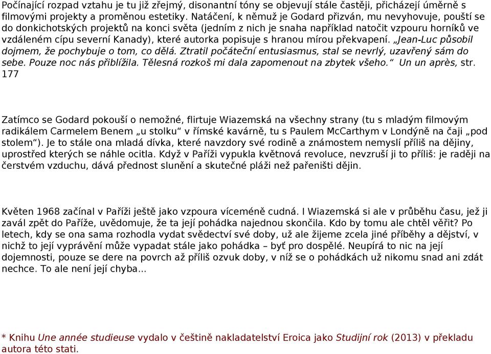 které autorka popisuje s hranou mírou překvapení. Jean-Luc působil dojmem, že pochybuje o tom, co dělá. Ztratil počáteční entusiasmus, stal se nevrlý, uzavřený sám do sebe. Pouze noc nás přiblížila.
