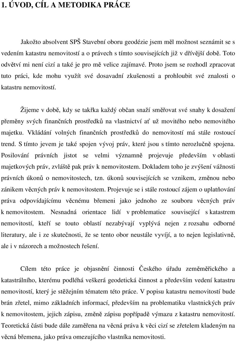 Žijeme v době, kdy se takřka každý občan snaží směřovat své snahy k dosažení přeměny svých finančních prostředků na vlastnictví ať už movitého nebo nemovitého majetku.