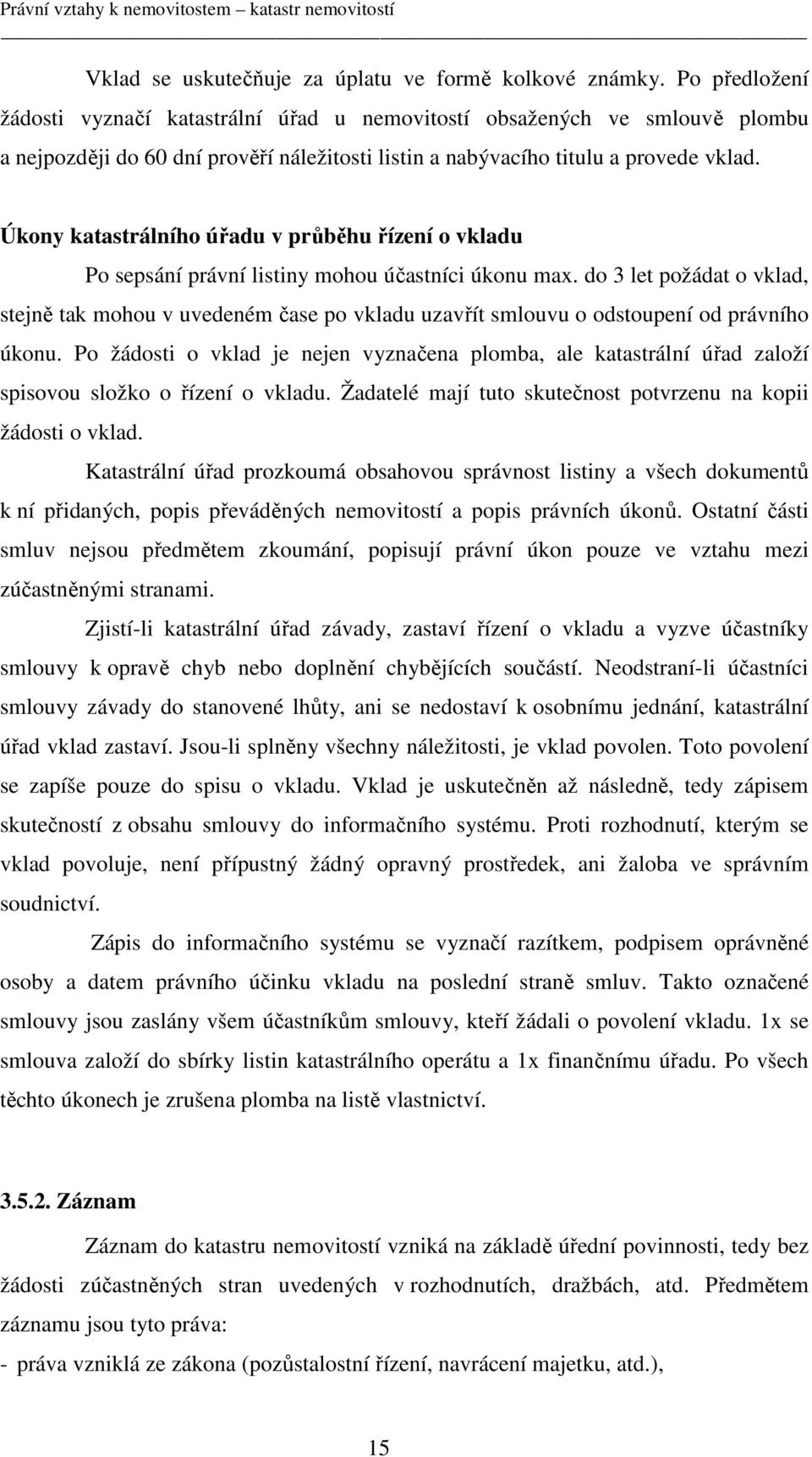 Úkony katastrálního úřadu v průběhu řízení o vkladu Po sepsání právní listiny mohou účastníci úkonu max.