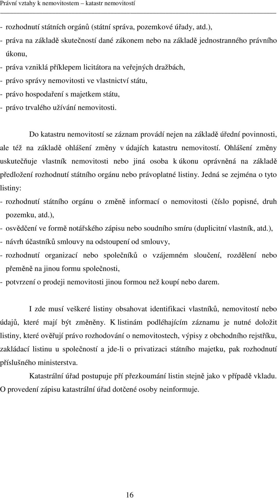 státu, - právo hospodaření s majetkem státu, - právo trvalého užívání nemovitosti.