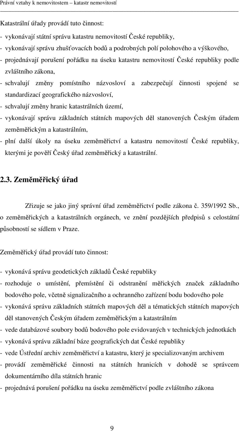 názvosloví, - schvalují změny hranic katastrálních území, - vykonávají správu základních státních mapových děl stanovených Českým úřadem zeměměřickým a katastrálním, - plní další úkoly na úseku