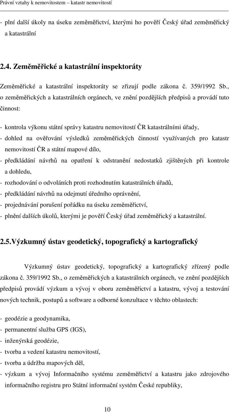 , o zeměměřických a katastrálních orgánech, ve znění pozdějších předpisů a provádí tuto činnost: - kontrola výkonu státní správy katastru nemovitostí ČR katastrálními úřady, - dohled na ověřování