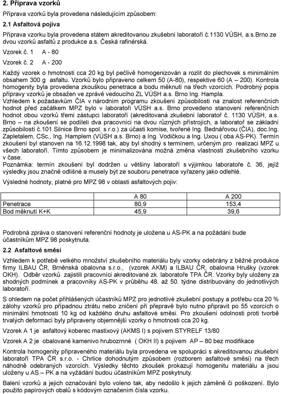 Vzorků bylo připraveno celkem 50 (A-80), respektive 60 (A 200). Kontrola homogenity byla provedena zkouškou penetrace a bodu měknutí na třech vzorcích.