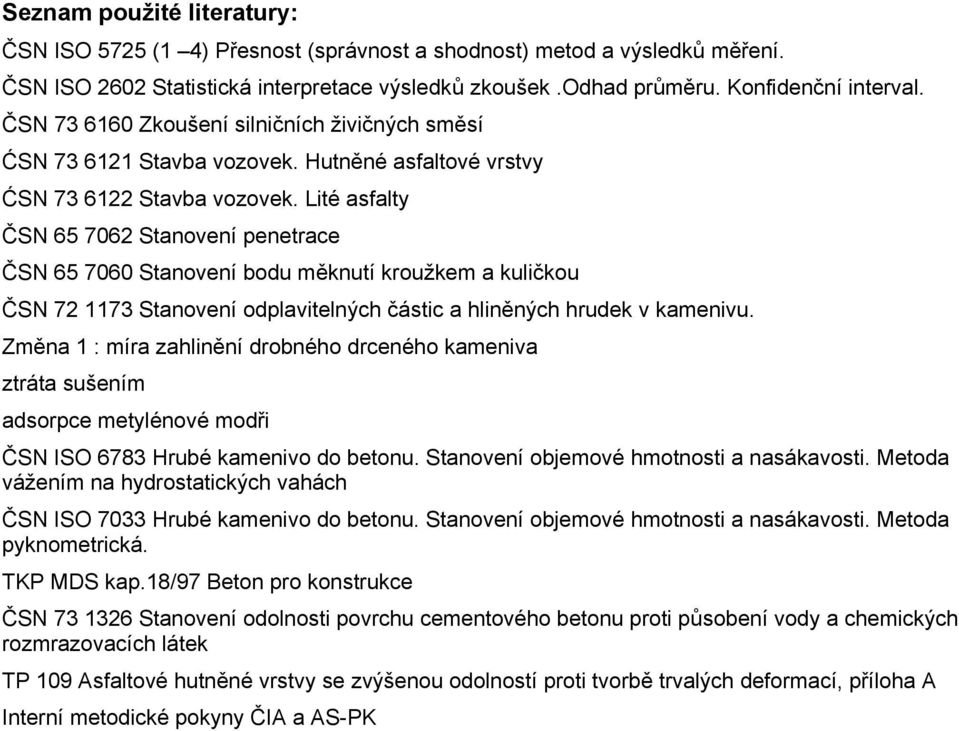 Lité asfalty ČSN 65 7062 Stanovení penetrace ČSN 65 7060 Stanovení bodu měknutí kroužkem a kuličkou ČSN 72 1173 Stanovení odplavitelných částic a hliněných hrudek v kamenivu.