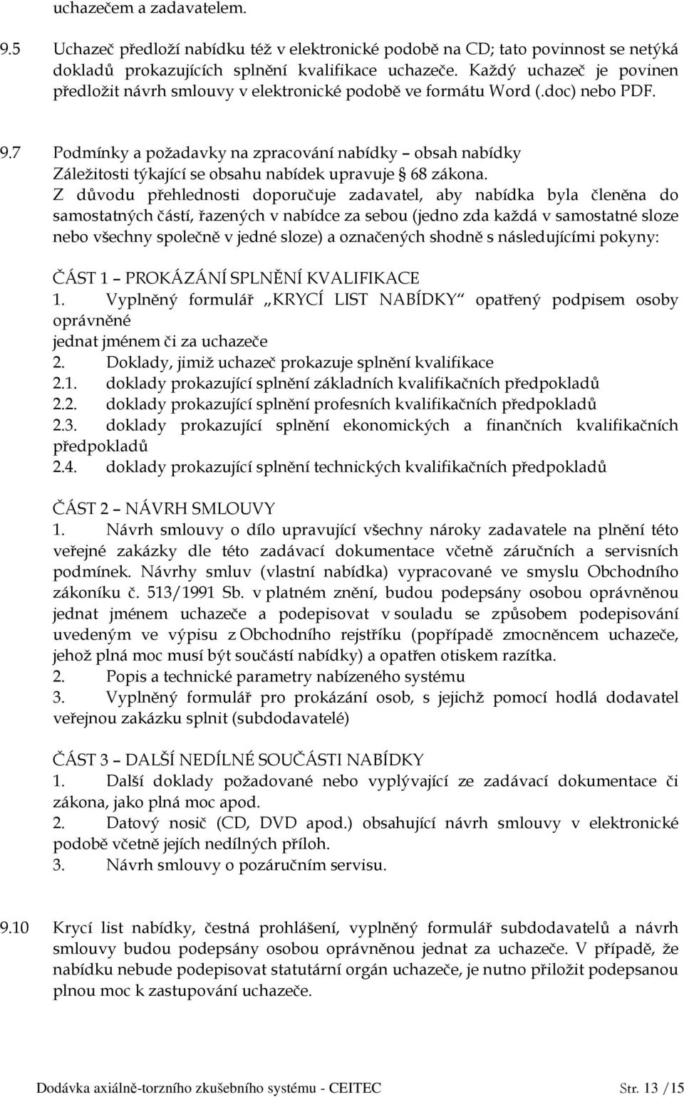 7 Podmínky a požadavky na zpracování nabídky obsah nabídky Záležitosti týkající se obsahu nabídek upravuje 68 zákona.