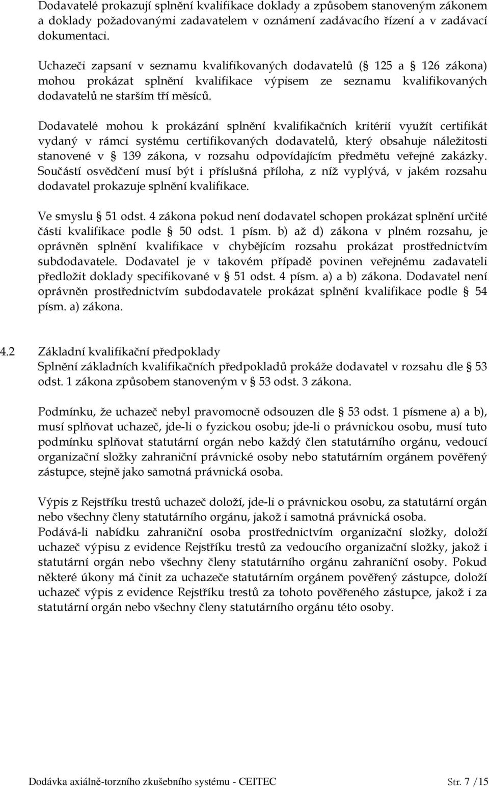 Dodavatelé mohou k prokázání splnění kvalifikačních kritérií využít certifikát vydaný v rámci systému certifikovaných dodavatelů, který obsahuje náležitosti stanovené v 139 zákona, v rozsahu