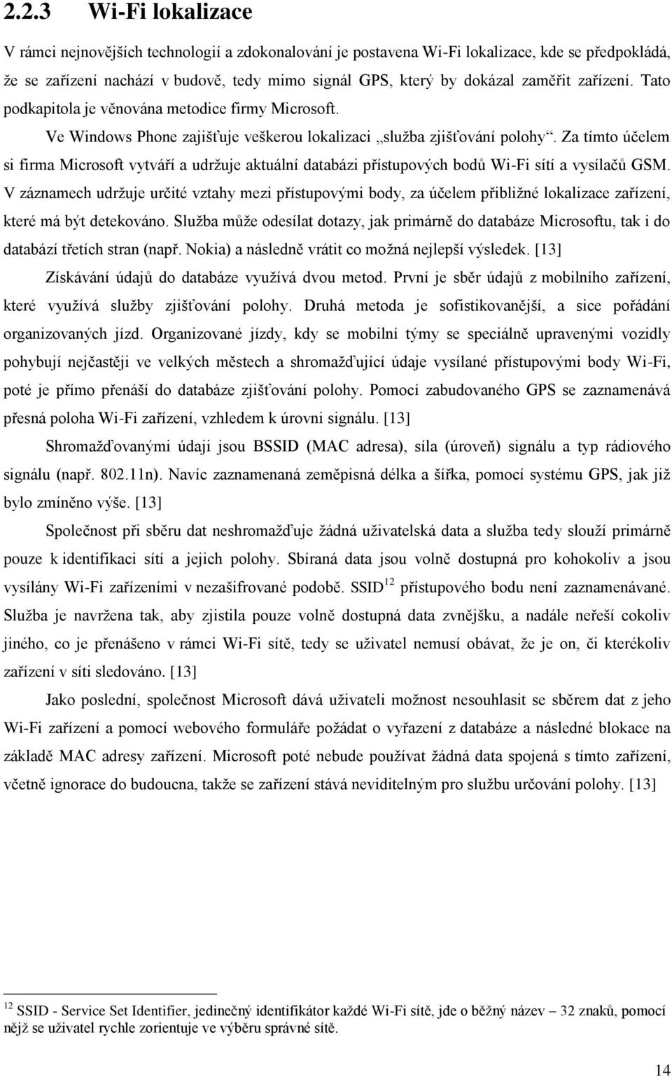 Za tímto účelem si firma Microsoft vytváří a udržuje aktuální databázi přístupových bodů Wi-Fi sítí a vysílačů GSM.