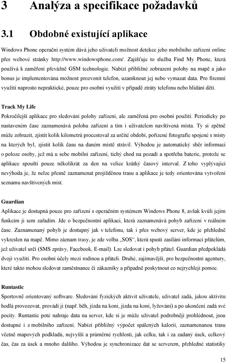 Nabízí přibližné zobrazení polohy na mapě a jako bonus je implementována možnost prozvonit telefon, uzamknout jej nebo vymazat data.