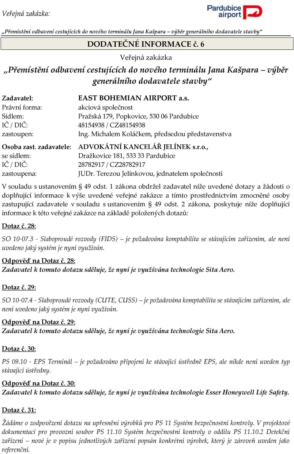 zadavatele: se sídlem: IČ / DIČ: zastoupena: EAST BOHEMIAN AIRPORT a.s. akciová společnost Pražská 179, Popkovice, 530 06 Pardubice 48154938 / CZ48154938 Ing.