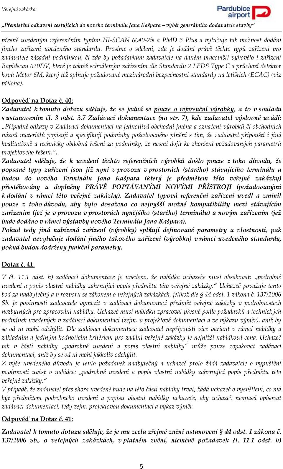 schváleným zařízením dle Standardu 2 LEDS Type C a průchozí detektor kovů Metor 6M, který též splňuje požadované mezinárodní bezpečnostní standardy na letištích (ECAC) (viz příloha).