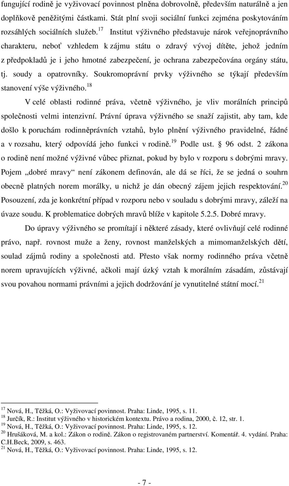 zabezpečována orgány státu, tj. soudy a opatrovníky. Soukromoprávní prvky výživného se týkají především stanovení výše výživného.