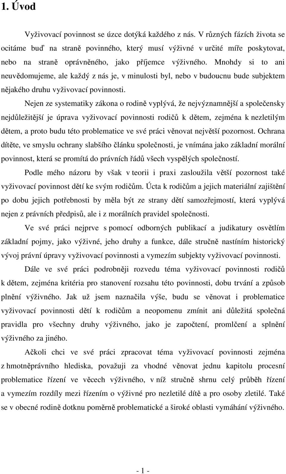 Mnohdy si to ani neuvědomujeme, ale každý z nás je, v minulosti byl, nebo v budoucnu bude subjektem nějakého druhu vyživovací povinnosti.