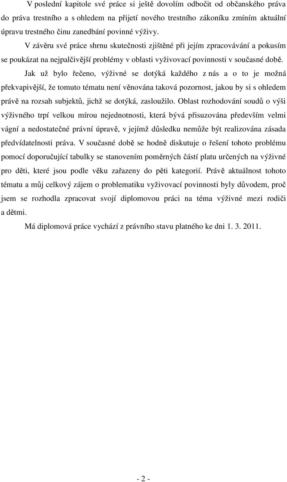 Jak už bylo řečeno, výživné se dotýká každého z nás a o to je možná překvapivější, že tomuto tématu není věnována taková pozornost, jakou by si s ohledem právě na rozsah subjektů, jichž se dotýká,