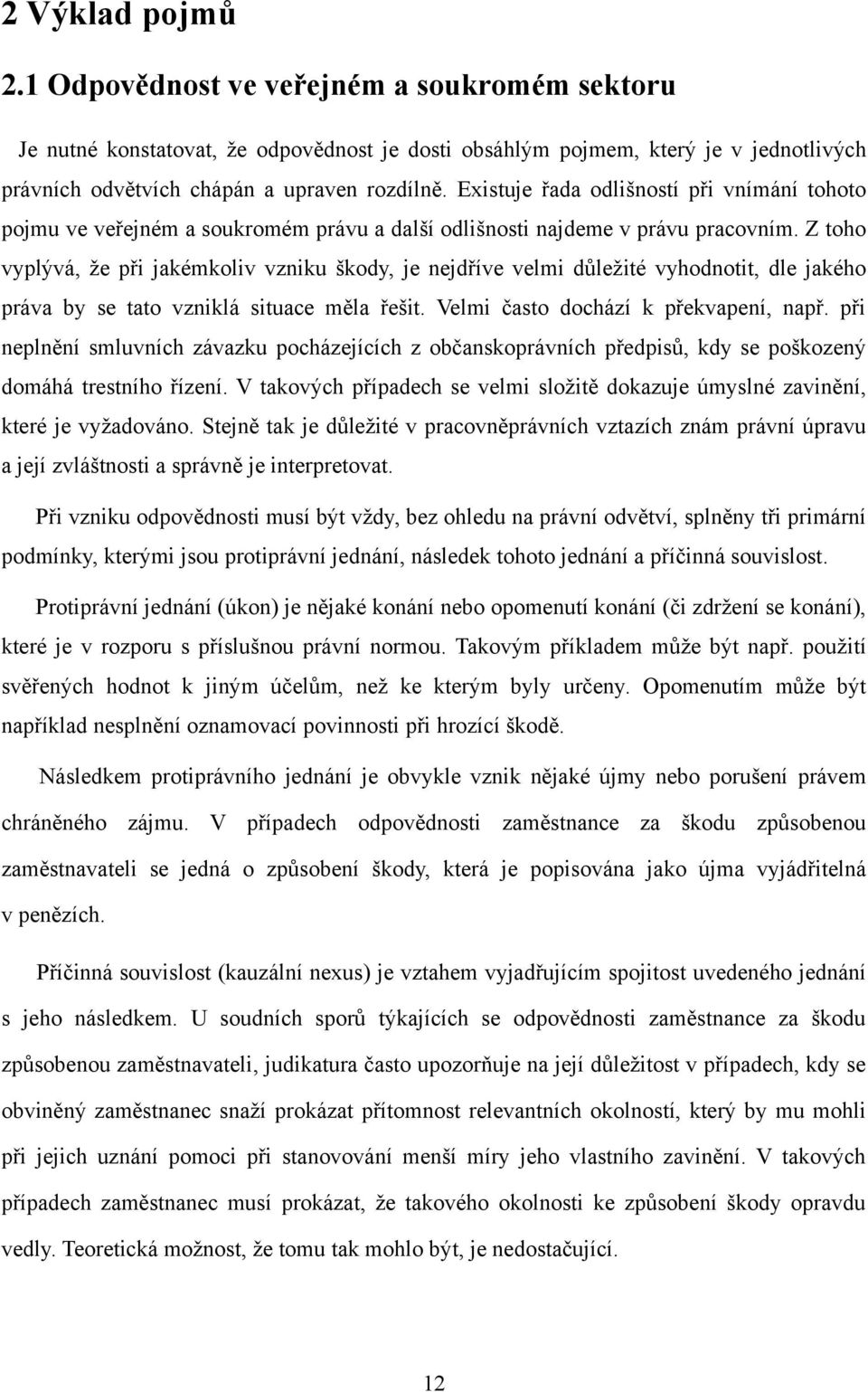 Z toho vyplývá, že při jakémkoliv vzniku škody, je nejdříve velmi důležité vyhodnotit, dle jakého práva by se tato vzniklá situace měla řešit. Velmi často dochází k překvapení, např.