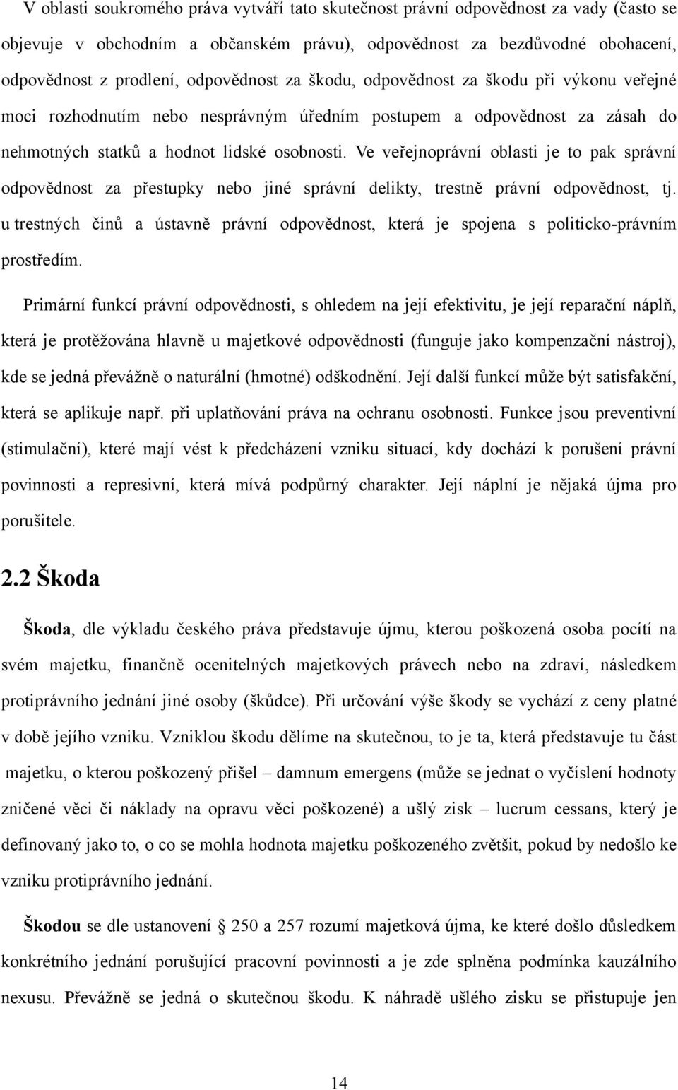 Ve veřejnoprávní oblasti je to pak správní odpovědnost za přestupky nebo jiné správní delikty, trestně právní odpovědnost, tj.