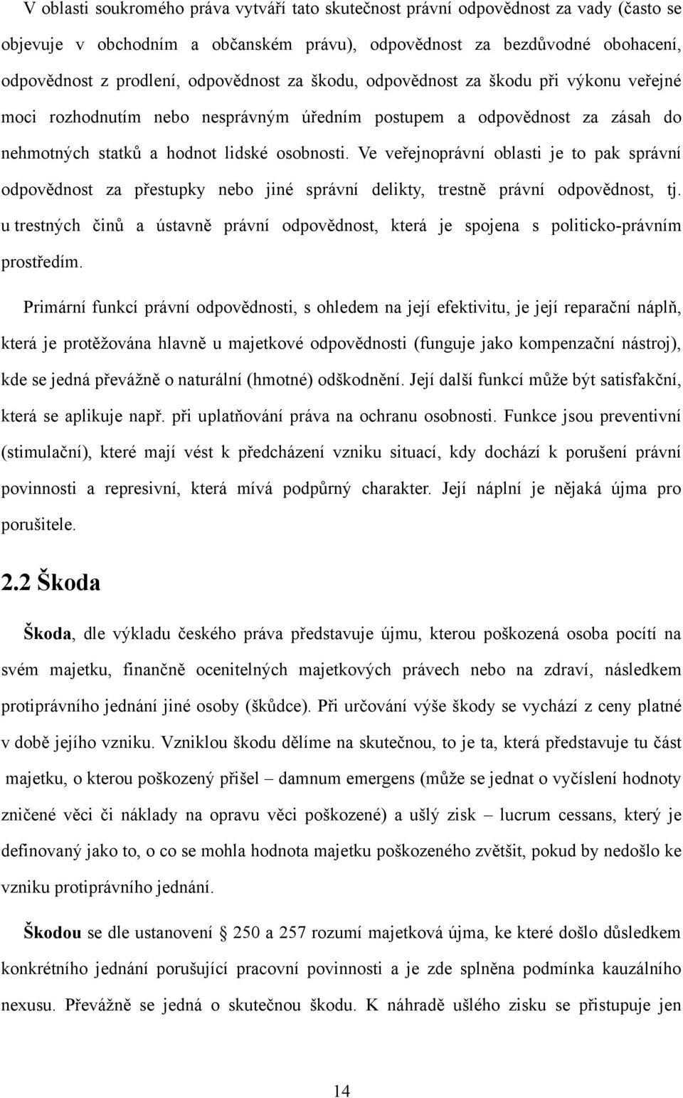 Ve veřejnoprávní oblasti je to pak správní odpovědnost za přestupky nebo jiné správní delikty, trestně právní odpovědnost, tj.