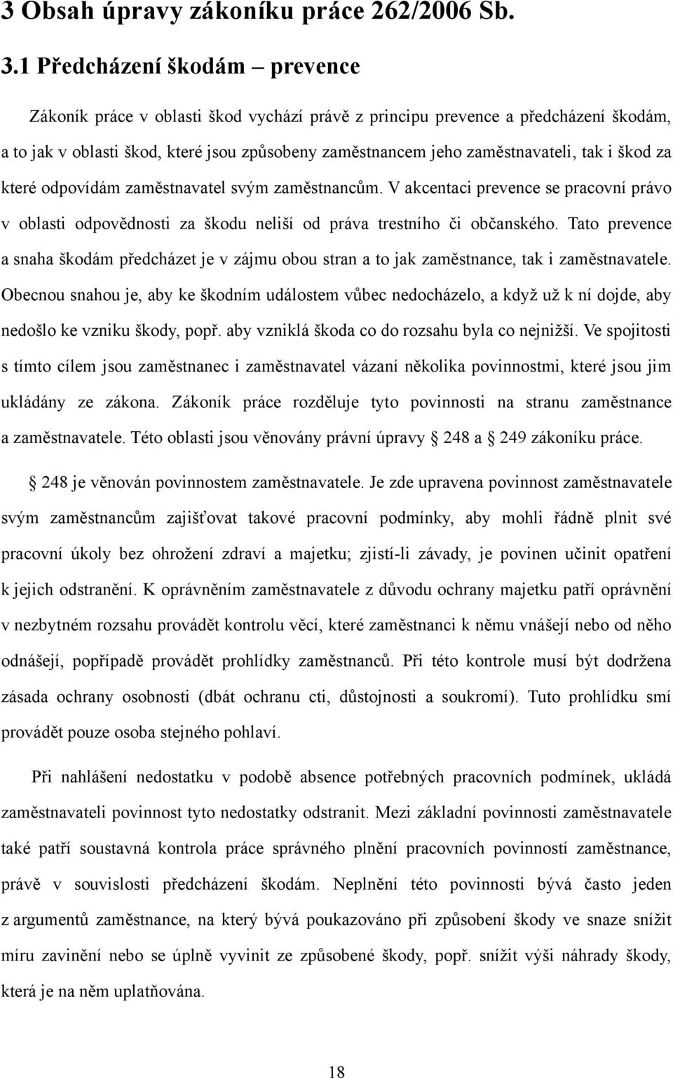 i škod za které odpovídám zaměstnavatel svým zaměstnancům. V akcentaci prevence se pracovní právo v oblasti odpovědnosti za škodu neliší od práva trestního či občanského.