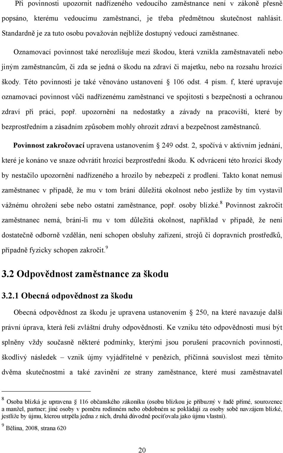 Oznamovací povinnost také nerozlišuje mezi škodou, která vznikla zaměstnavateli nebo jiným zaměstnancům, či zda se jedná o škodu na zdraví či majetku, nebo na rozsahu hrozící škody.