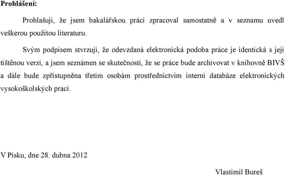 Svým podpisem stvrzuji, že odevzdaná elektronická podoba práce je identická s její tištěnou verzí, a jsem