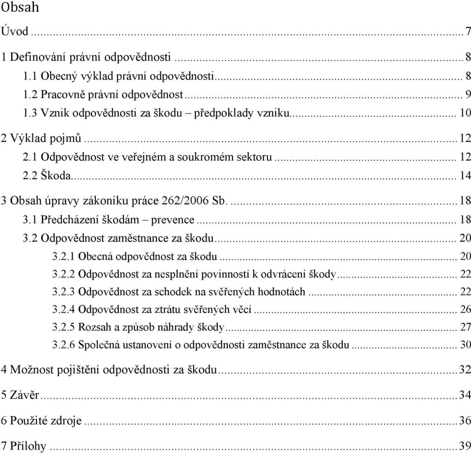 .. 20 3.2.1 Obecná odpovědnost za škodu... 20 3.2.2 Odpovědnost za nesplnění povinností k odvrácení škody... 22 3.2.3 Odpovědnost za schodek na svěřených hodnotách... 22 3.2.4 Odpovědnost za ztrátu svěřených věcí.