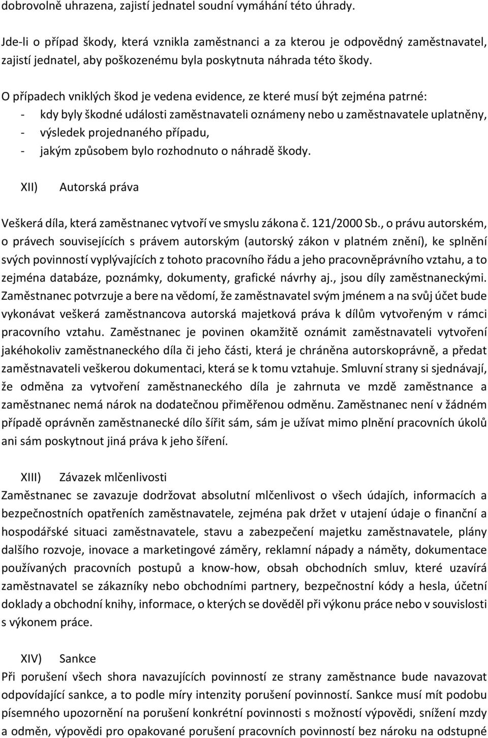 Opřípadechvniklýchškodjevedenaevidence,zekterémusíbýtzejménapatrné: ] kdybylyškodnéudálostizaměstnavatelioznámenynebouzaměstnavateleuplatněny, ] výsledekprojednanéhopřípadu, ]